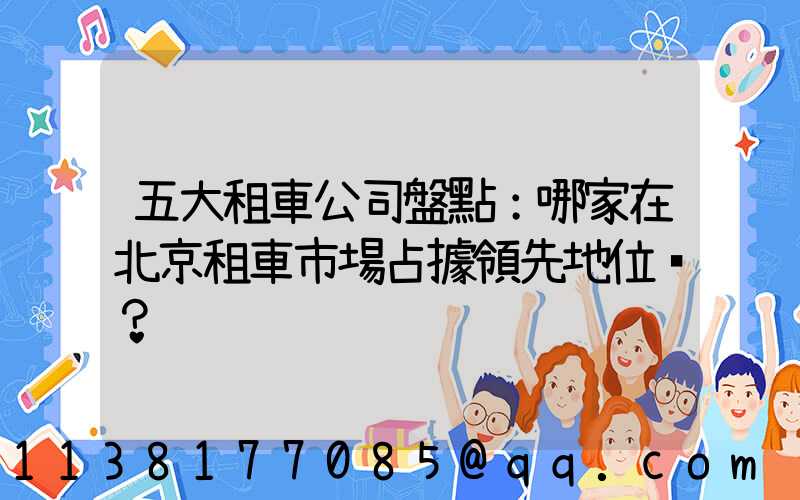 五大租車公司盤點：哪家在北京租車市場占據領先地位？